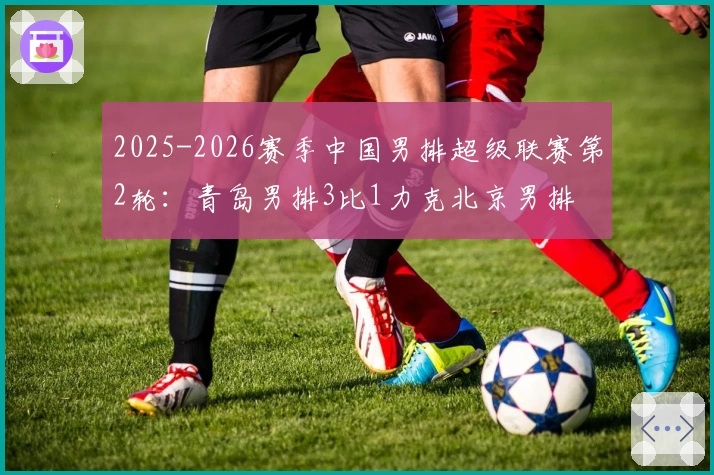 2025-2026赛季中国男排超级联赛第2轮：青岛男排3比1力克北京男排