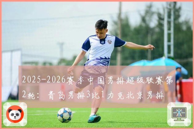 2025-2026赛季中国男排超级联赛第2轮：青岛男排3比1力克北京男排