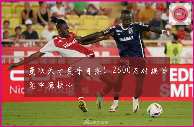 曼联天才炙手可热！2600万对换马竞中场核心