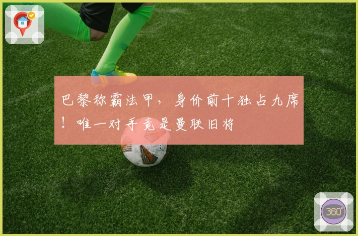 巴黎称霸法甲，身价前十独占九席！唯一对手竟是曼联旧将